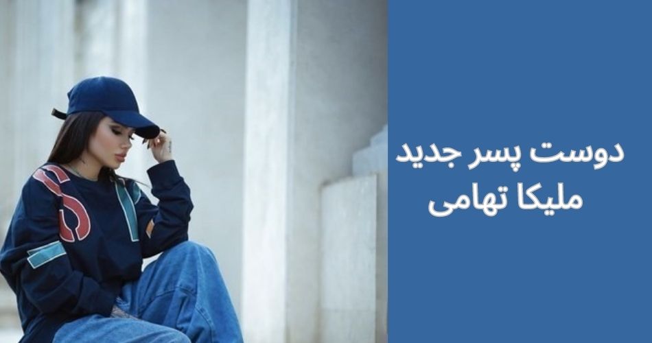 دوست پسر جدید ملیکا تهامی