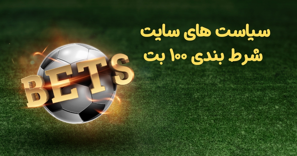 سیاست های سایت شرط بندی ۱۰۰ بت در سال 2024