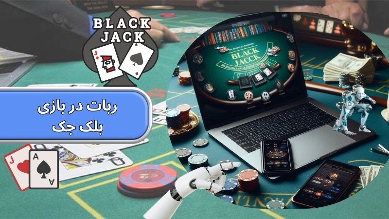 ربات در بازی بلک جک چه کمکی به ما می کند؟